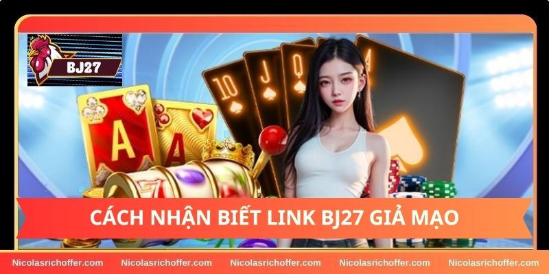 Cách nhận biết link vào BJ27 giả mạo Cách nhận biết link vào BJ27 giả mạo