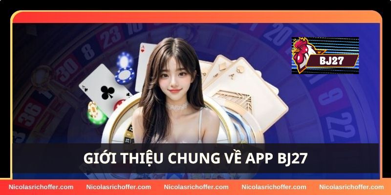 Giới thiệu chung về app BJ27 Giới thiệu chung về app BJ27