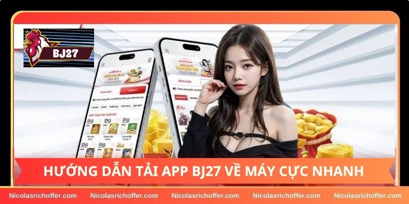 Hướng dẫn cách để tải app BJ27 chi tiết Hướng dẫn cách để tải app BJ27 chi tiết