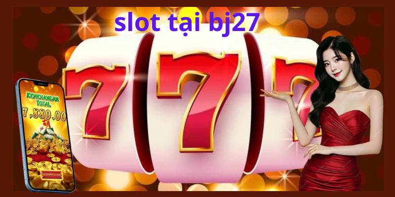 Giới thiệu chung về slot tại BJ27