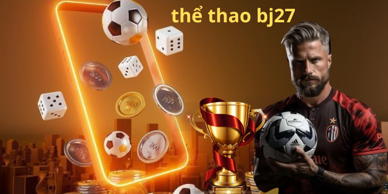 Hướng dẫn tham gia cá cược thể thao tại BJ27