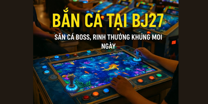Bắn Cá Tại BJ27 – Săn Cá Boss, Rinh Thưởng Khủng Mỗi Ngày