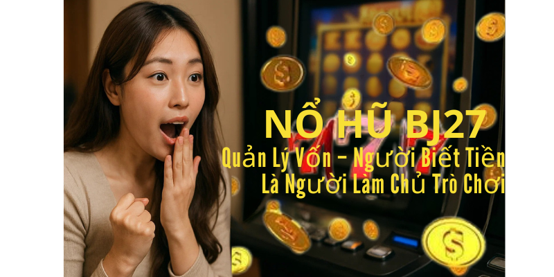 Quản Lý Vốn – Người Biết Tiền Là Người Làm Chủ Trò Chơi