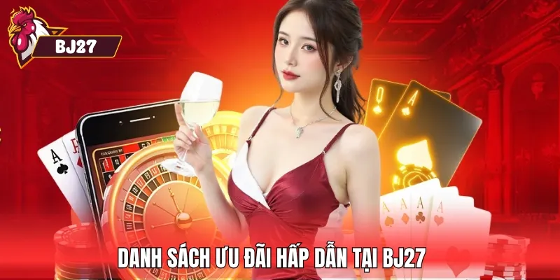 Danh sách ưu đãi hấp dẫn tại BJ27 
